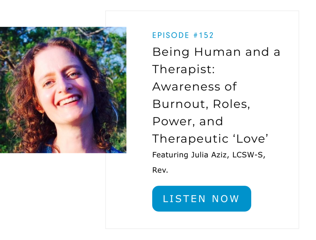 Being Human and a Therapist: Awareness of Burnout, Roles, Power, and Therapeutic Love. Featuring Julia Aziz, LCSW-S, Rev. Listen Now.
